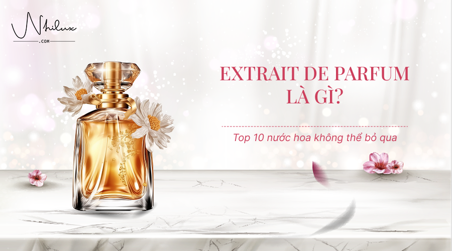 Tìm hiểu nồng độ nước hoa Extrait de Parfum là gì